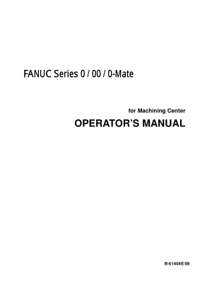 FANUC Series 0 / 00 / 0-Mate (for Machining Center) Operators Manual B-61404E/08