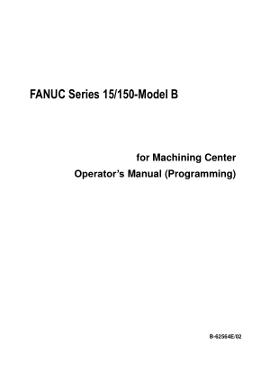 FANUC Series 15/150-Model B Machining Center Operators Manual (Programming) B-62564E/02
