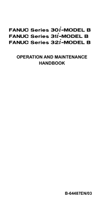 Fanuc 30i 31i 32i-MODEL B Operation and Maintenance Handbook B-64487EN/03