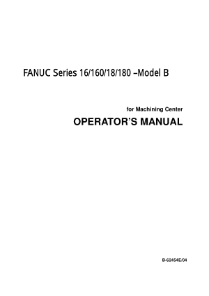 FANUC Series 16/160/18/180-Model B Machining Center Operators Manual B-62454E/04