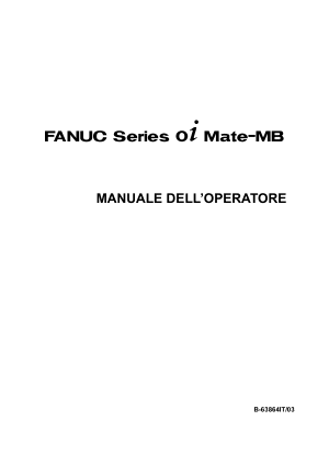 Fanuc Series 0i Mate-MB MANUALE DELL’OPERATORE B-63864IT/03