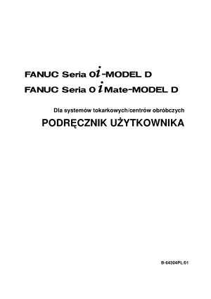 Fanuc Seria 0i/0i Mate-Model D PODRĘCZNIK UŻYTKOWNIKA B-64304PL/01